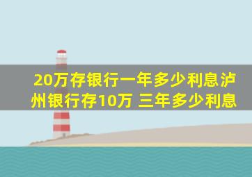 20万存银行一年多少利息泸州银行存10万 三年多少利息